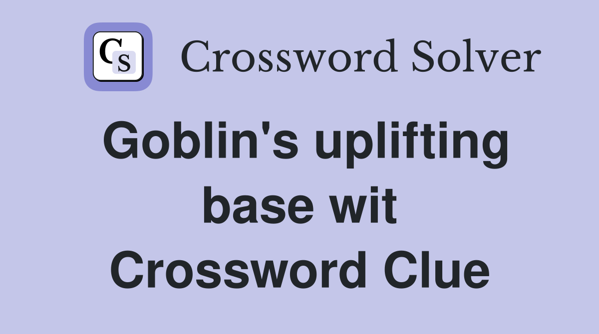 Goblin's uplifting base wit Crossword Clue Answers Crossword Solver